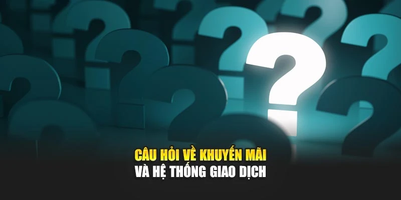Câu hỏi về khuyến mãi và hệ thống giao dịch