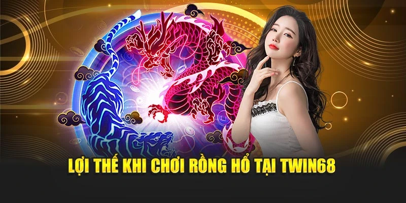 Lợi thế khi chơi Rồng Hổ tại TWIN68