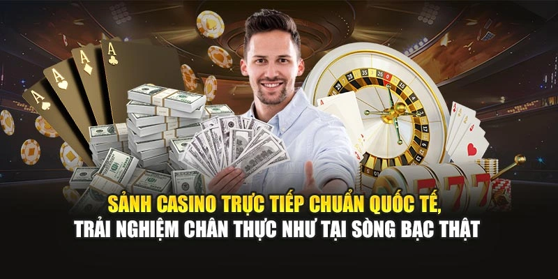 Sảnh casino trực tiếp chuẩn quốc tế, trải nghiệm chân thực như tại sòng bạc thật