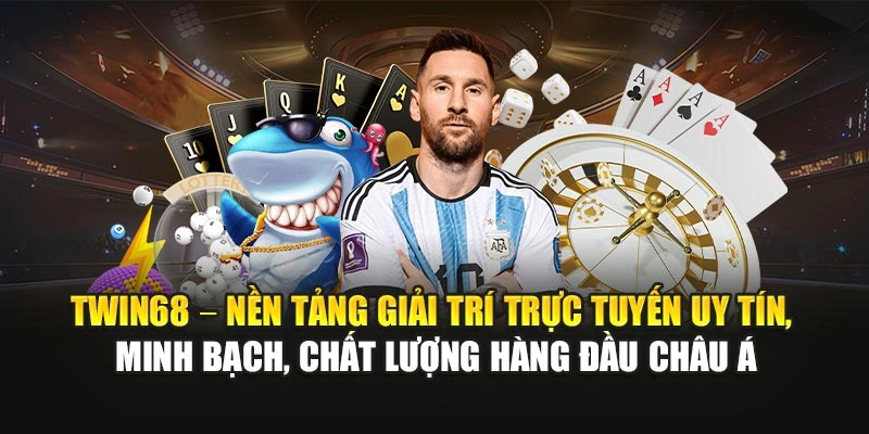 TWIN68 – Nền tảng giải trí trực tuyến uy tín, minh bạch, chất lượng hàng đầu châu Á